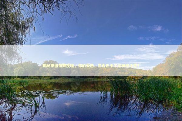 揭秘泰国情降反噬，你的爱恋，是否也中了这神秘之咒？