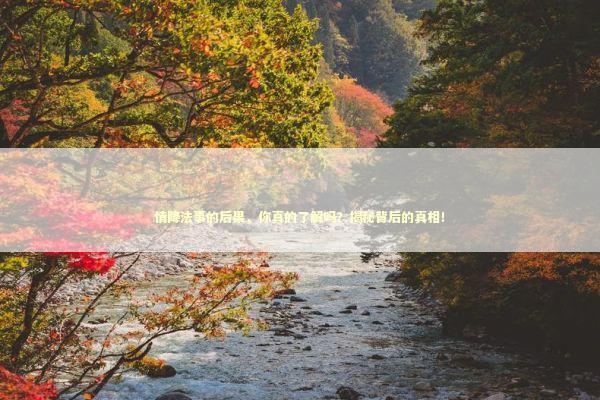 情降法事的后果，你真的了解吗？揭秘背后的真相！