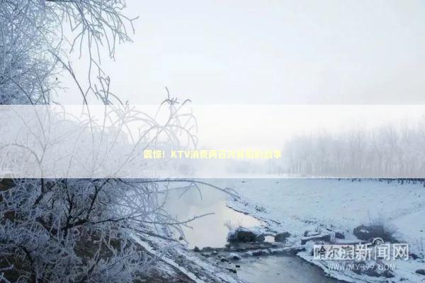 震惊！KTV消费两百万背后的故事