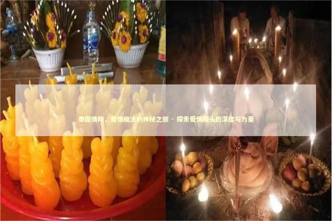 泰国情降，爱情魔法的神秘之旅 - 探索爱情降头的深度与力量