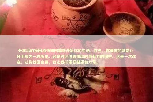  分离后的挽回感情如何重新开始你的生活，首先，你要做的就是让分手成为一段历史。这是对你过去做出的最有力的保护。这是一次改变，让你找回自我，也让我们重获希望和力量。