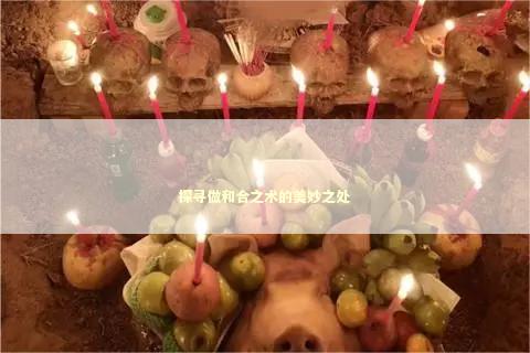 探寻做和合之术的美妙之处