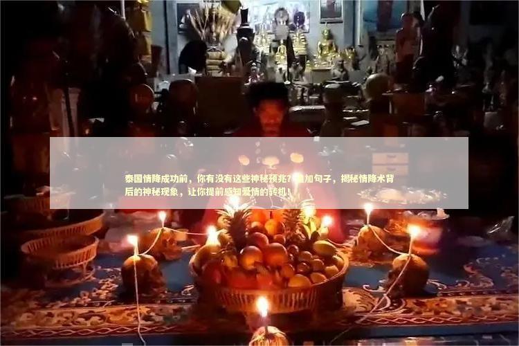 泰国情降成功前，你有没有这些神秘预兆？追加句子，揭秘情降术背后的神秘现象，让你提前感知爱情的转机！