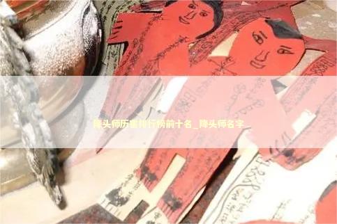 降头师历害排行榜前十名_降头师名字