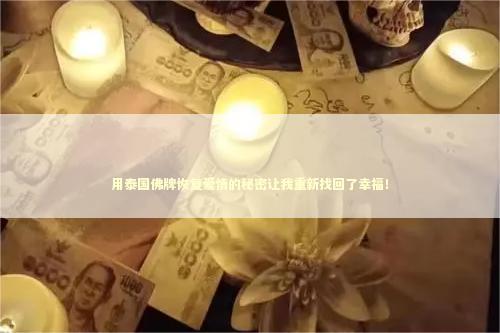 用泰国佛牌恢复爱情的秘密让我重新找回了幸福！