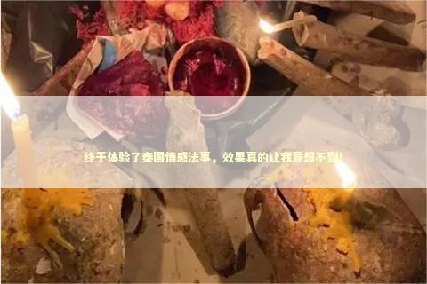终于体验了泰国情感法事，效果真的让我意想不到！