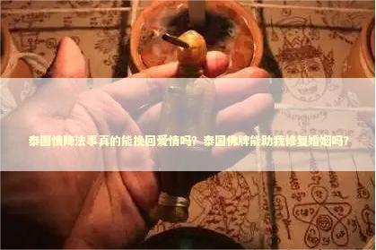 泰国情降法事真的能挽回爱情吗？泰国佛牌能助我修复婚姻吗？