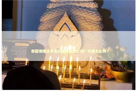 泰国情降法事真的能挽回老公吗？效果怎么样？