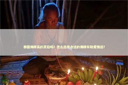 泰国佛牌真的灵验吗？怎么选择合适的佛牌补助爱情运？
