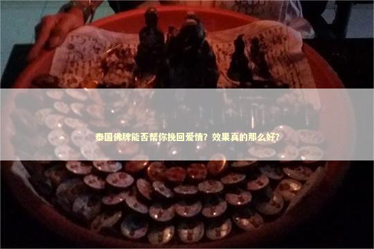 泰国佛牌能否帮你挽回爱情？效果真的那么好？