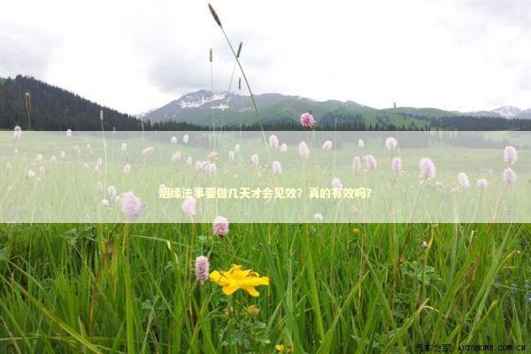 姻缘法事要做几天才会见效？真的有效吗？