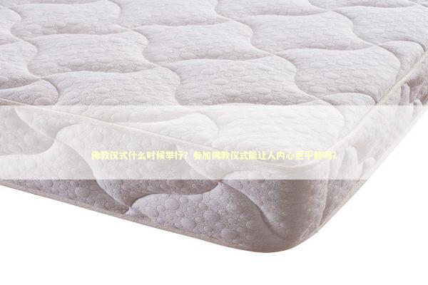 佛教仪式什么时候举行？参加佛教仪式能让人内心更平静吗？