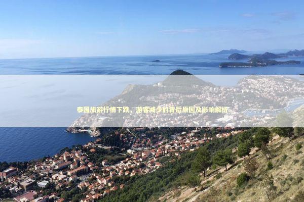 泰国旅游行情下跌，游客减少的背后原因及影响解析